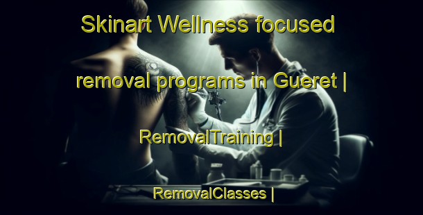 Skinart Wellness-focused removal programs in Gueret | RemovalTraining | RemovalClasses | SkinartTraining-France